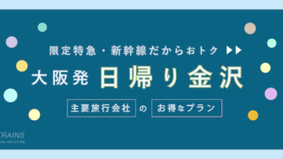【大阪発：往復12,000円台〜】特急・新幹線「日帰り・金沢旅行」お得なプラン3選！【主要旅行会社】