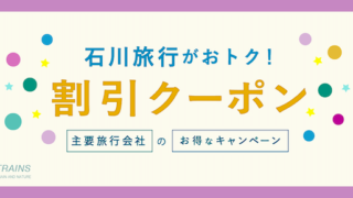 【最大25,000円割引も！】「石川旅行」にお得な割引クーポン7選！【主要旅行会社】【能登応援！】