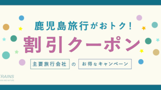 【最大50,000円割引も！】「鹿児島旅行」がお得な割引クーポン6選！【主要旅行会社おすすめ】