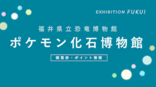 【ポイントが貯まる！】「ポケモン化石博物館」（福井県立恐竜博物館）の観覧券・ポイントまとめ【人気！】