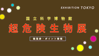【ポイントが貯まる】国立科学博物館「超危険生物展」の割引・ポイント8選!